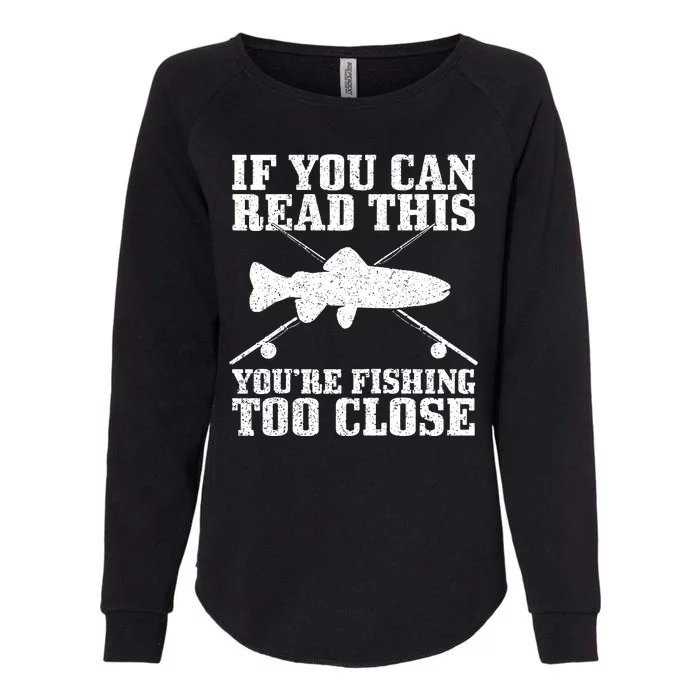 If You Can Read This You're Fishing Too Close Funny Womens California Wash Sweatshirt