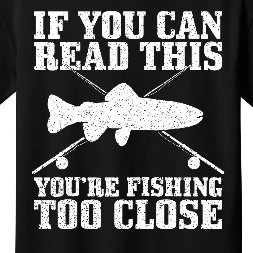 If You Can Read This You're Fishing Too Close Funny Kids T-Shirt