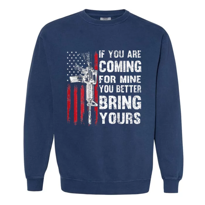 If Youre Coming For Mine You Better Bring Yours AR15 Gun Garment-Dyed Sweatshirt