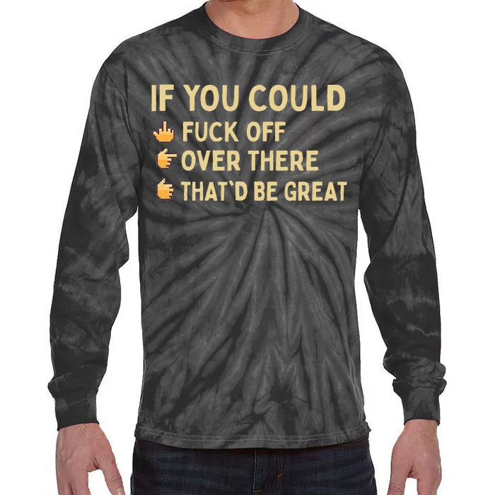 If You Could Fuck Off Over There Sarcastic Adult Humor Tie-Dye Long Sleeve Shirt