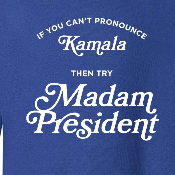 If You CanT Pronounce Kamala Then Try Madam President Gift Toddler Sweatshirt