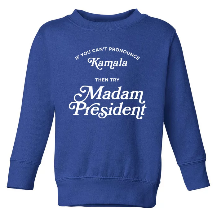 If You CanT Pronounce Kamala Then Try Madam President Gift Toddler Sweatshirt