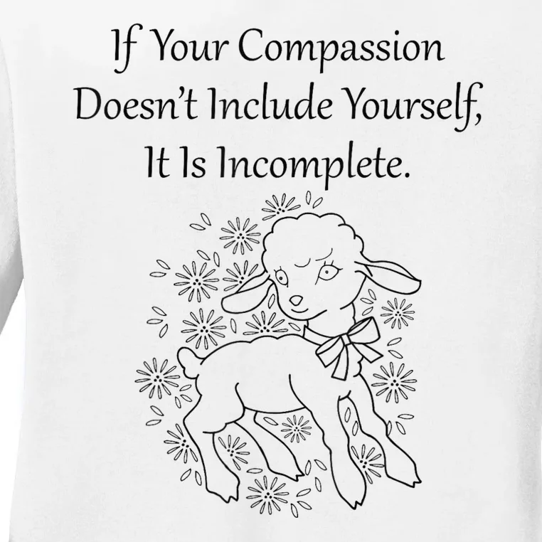 If Your Compassion DoesnT Include Yourself It Is Incomplete Ladies Long Sleeve Shirt