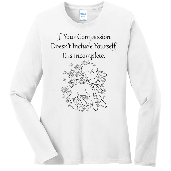 If Your Compassion DoesnT Include Yourself It Is Incomplete Ladies Long Sleeve Shirt