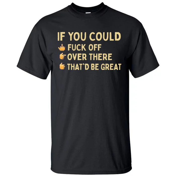 If You Could Fuck Off Over There Sarcastic Adult Humor Tall T-Shirt