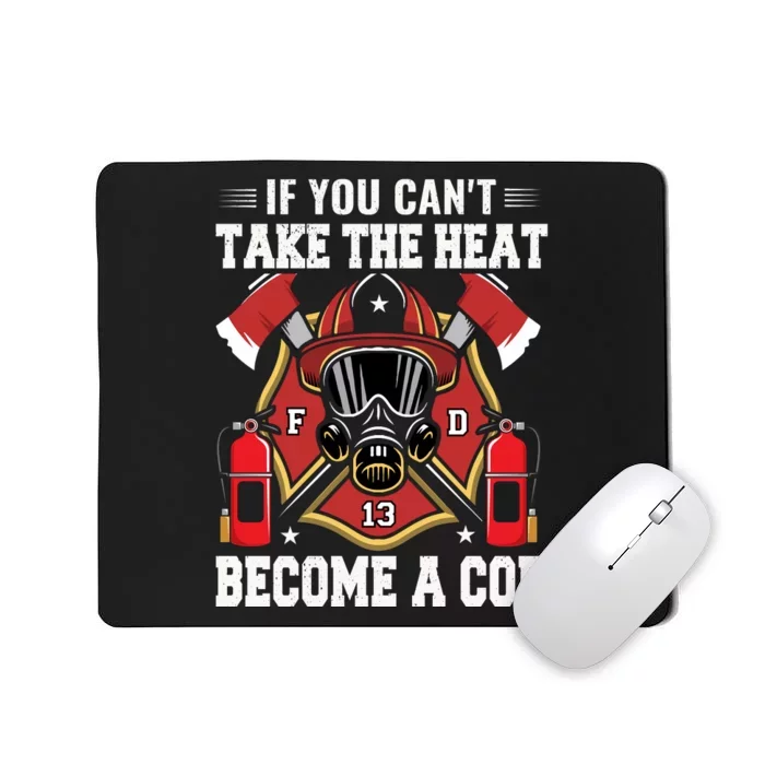 If You Can't Take The Heat Become A Cop Mousepad