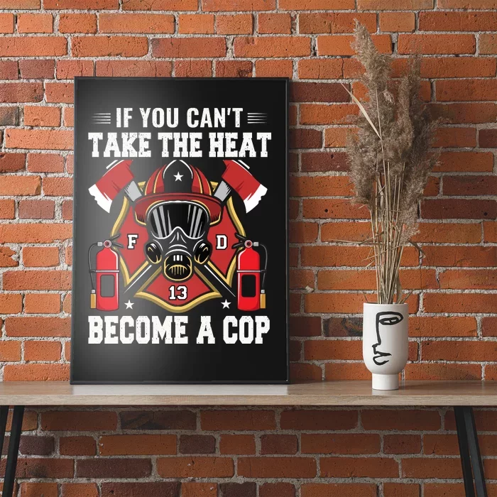 If You Can't Take The Heat Become A Cop Poster