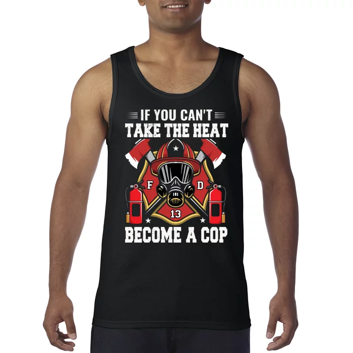 If You Can't Take The Heat Become A Cop Tank Top