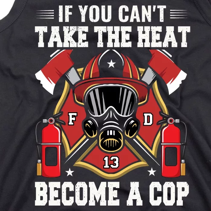 If You Can't Take The Heat Become A Cop Tank Top