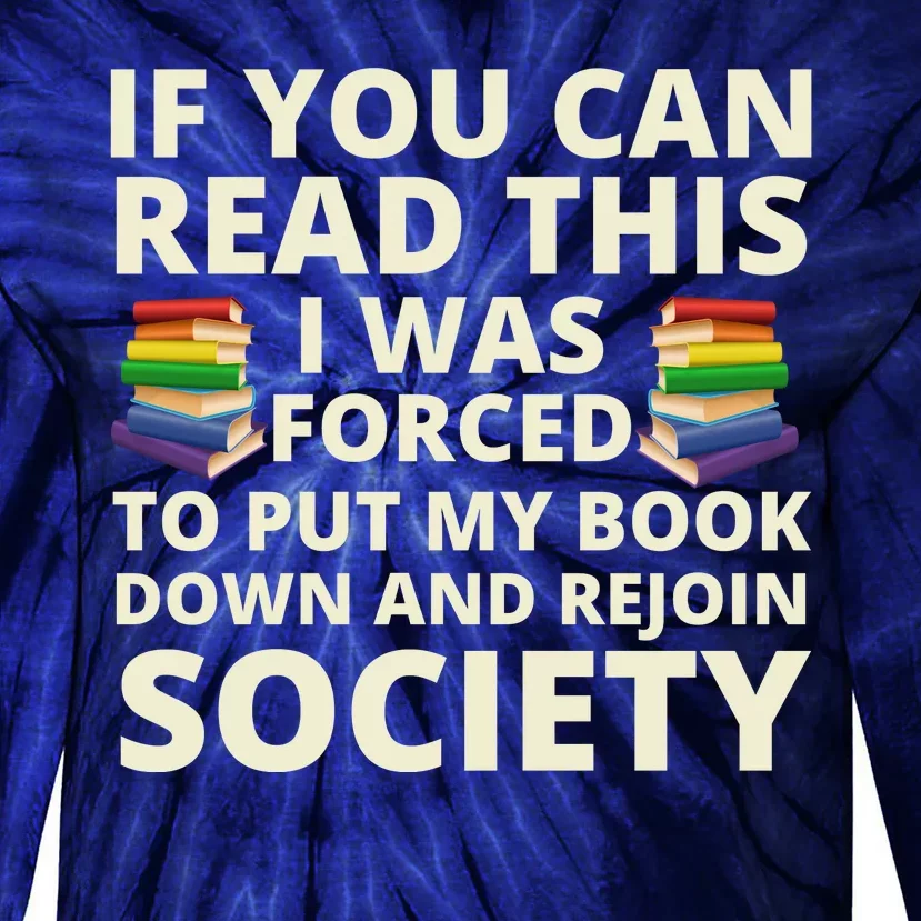 If You Can Read The I Was Forced To Put My Book Down And Rejoin Society Tie-Dye Long Sleeve Shirt