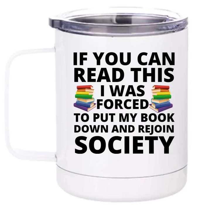 If You Can Read The I Was Forced To Put My Book Down And Rejoin Society Front & Back 12oz Stainless Steel Tumbler Cup