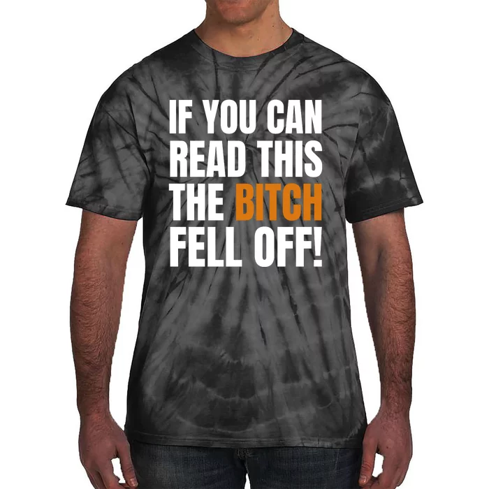 If You Can Read This The Bitch Fell Off! Tie-Dye T-Shirt