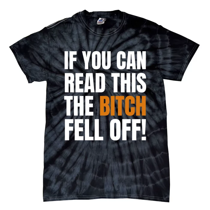 If You Can Read This The Bitch Fell Off! Tie-Dye T-Shirt