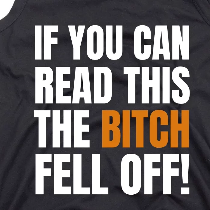 If You Can Read This The Bitch Fell Off! Tank Top