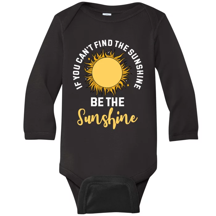 If You CanT Find The Sunshine Be The Sunshine Affirmation Baby Long Sleeve Bodysuit