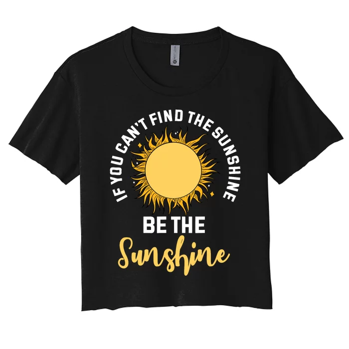 If You CanT Find The Sunshine Be The Sunshine Affirmation Women's Crop Top Tee