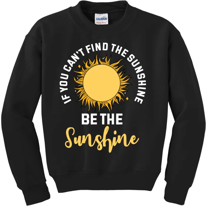 If You CanT Find The Sunshine Be The Sunshine Affirmation Kids Sweatshirt