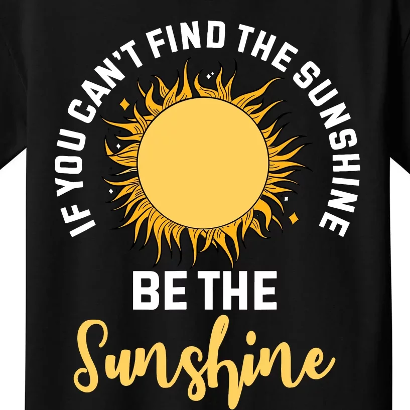 If You CanT Find The Sunshine Be The Sunshine Affirmation Kids T-Shirt