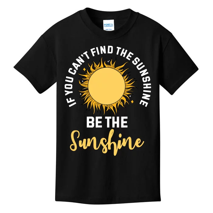 If You CanT Find The Sunshine Be The Sunshine Affirmation Kids T-Shirt