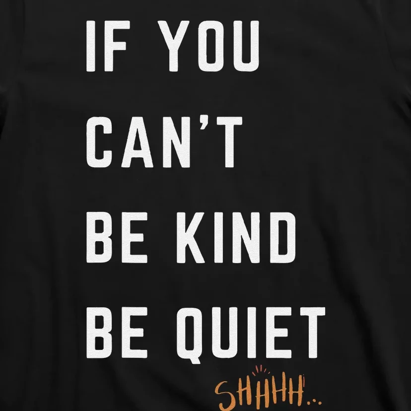 If You CanT Be Kind Be Quiet Funny Humorous Sarcastic Tees T-Shirt