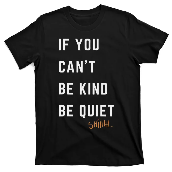 If You CanT Be Kind Be Quiet Funny Humorous Sarcastic Tees T-Shirt