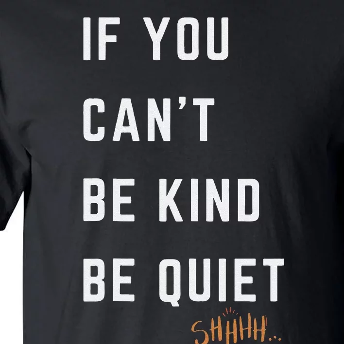 If You CanT Be Kind Be Quiet Funny Humorous Sarcastic Tees Tall T-Shirt