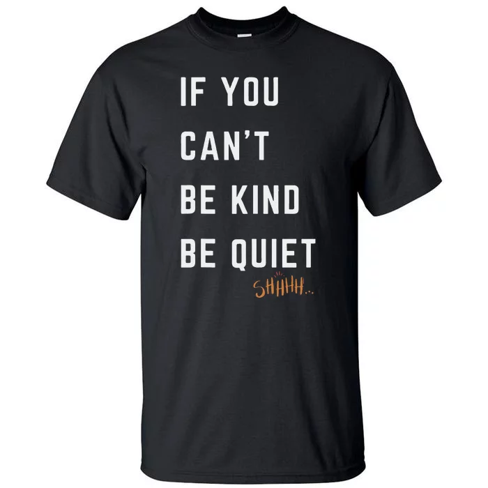 If You CanT Be Kind Be Quiet Funny Humorous Sarcastic Tees Tall T-Shirt