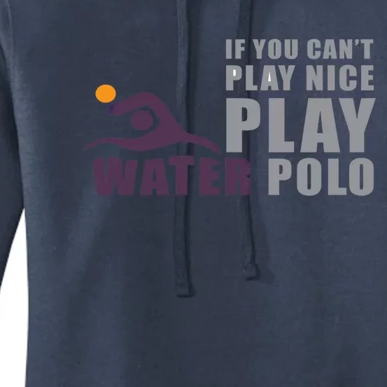 If You Can't Play Nice Play Water Polo Gift Women's Pullover Hoodie