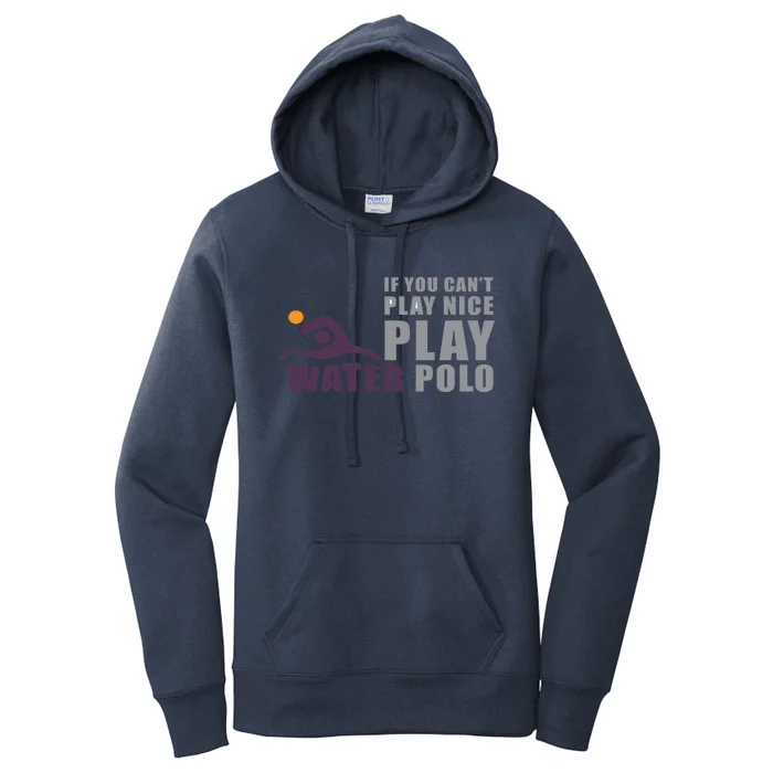 If You Can't Play Nice Play Water Polo Gift Women's Pullover Hoodie