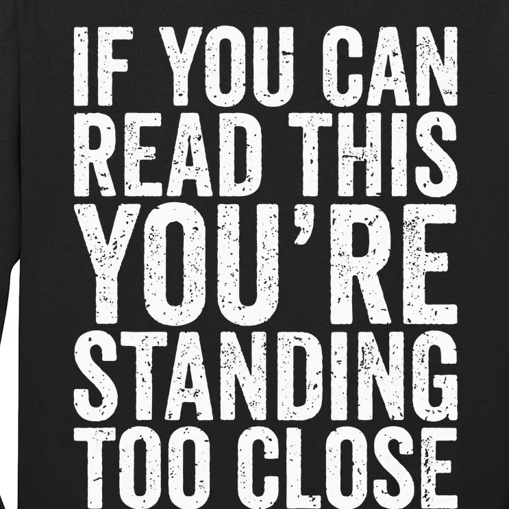 If You Can Read This You're Standing Too Close Long Sleeve Shirt