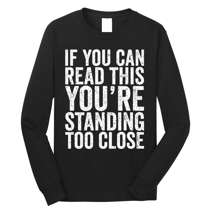 If You Can Read This You're Standing Too Close Long Sleeve Shirt