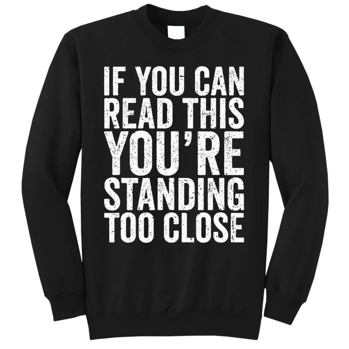 If You Can Read This You're Standing Too Close Sweatshirt