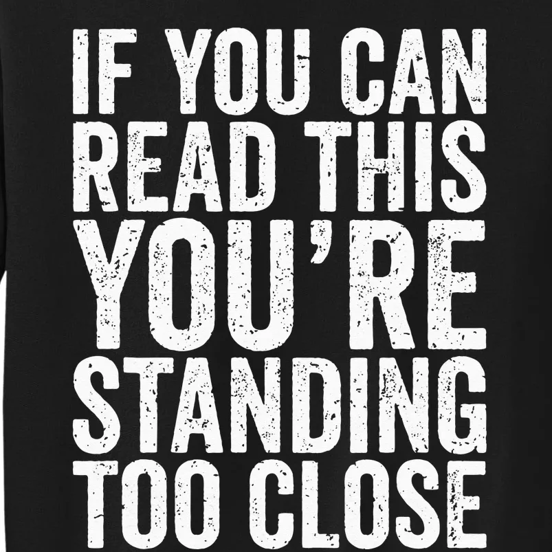 If You Can Read This You're Standing Too Close Tall Sweatshirt