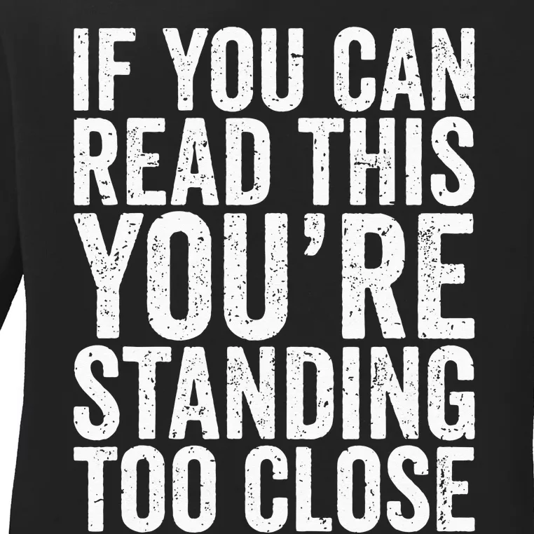 If You Can Read This You're Standing Too Close Ladies Long Sleeve Shirt