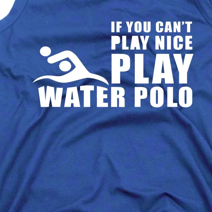 If You Can't Play Nice Play Water Polo Gift Tank Top