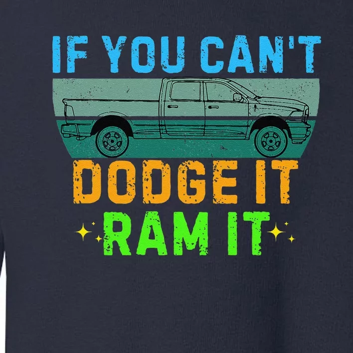 If You CanT Dodge It Ram It Pickup Truck Saying Owner Toddler Sweatshirt