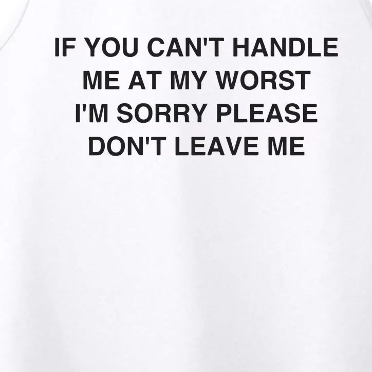 If You Cant Handle Me At My Worst Im Sorry Please Dont Leave Me Performance Tank