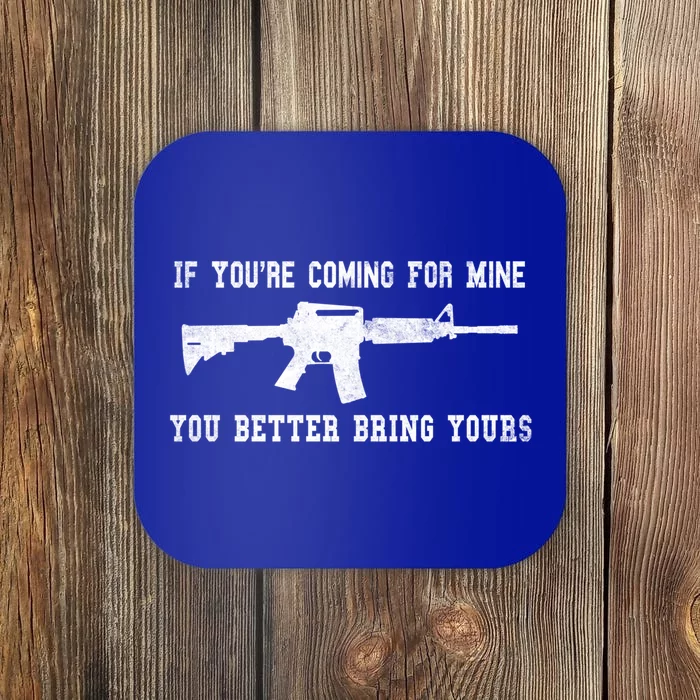 If Youre Coming For Mine You Better Bring Yours Ar15 Gun Gift Coaster