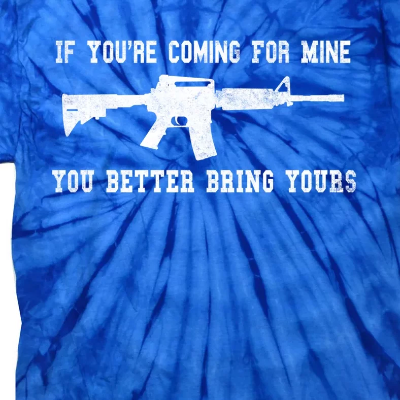 If Youre Coming For Mine You Better Bring Yours Ar15 Gun Gift Tie-Dye T-Shirt