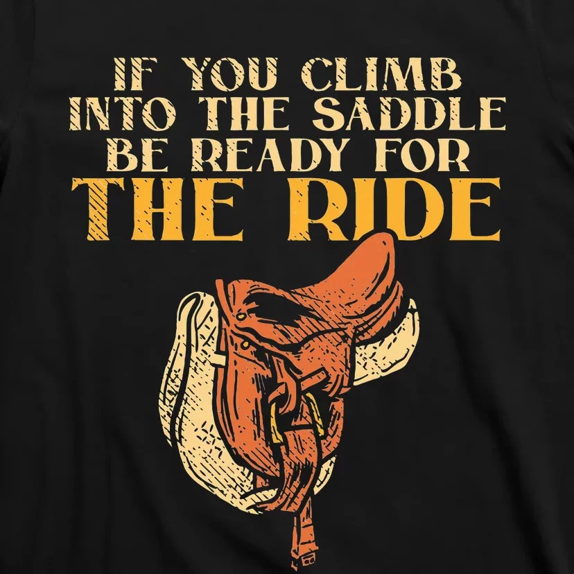 If You Climb Into The Saddle Be Ready For The Ride T-Shirt