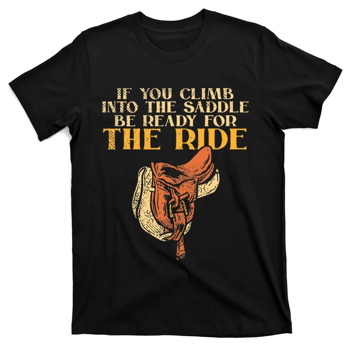 If You Climb Into The Saddle Be Ready For The Ride T-Shirt