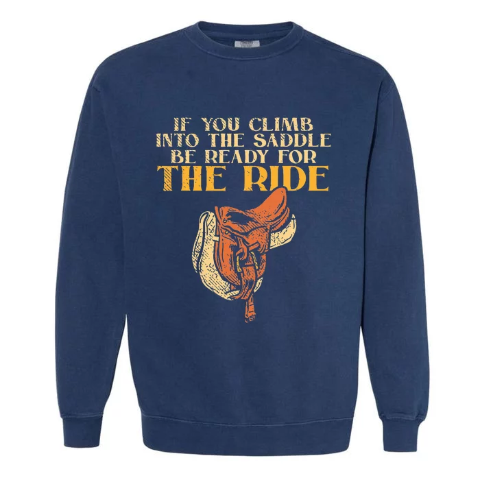 If You Climb Into The Saddle Be Ready For The Ride Garment-Dyed Sweatshirt