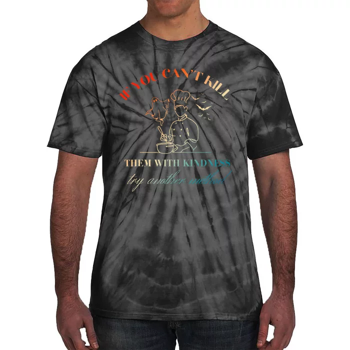 If You CanT Kill Them With Kindness Try Another Method Tie-Dye T-Shirt