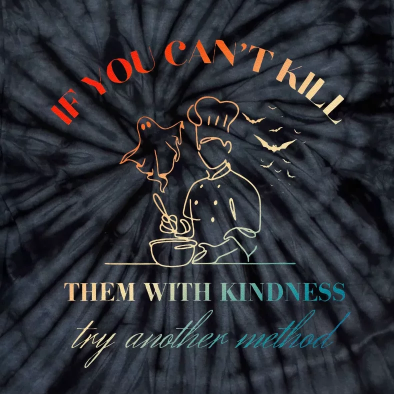 If You CanT Kill Them With Kindness Try Another Method Tie-Dye T-Shirt