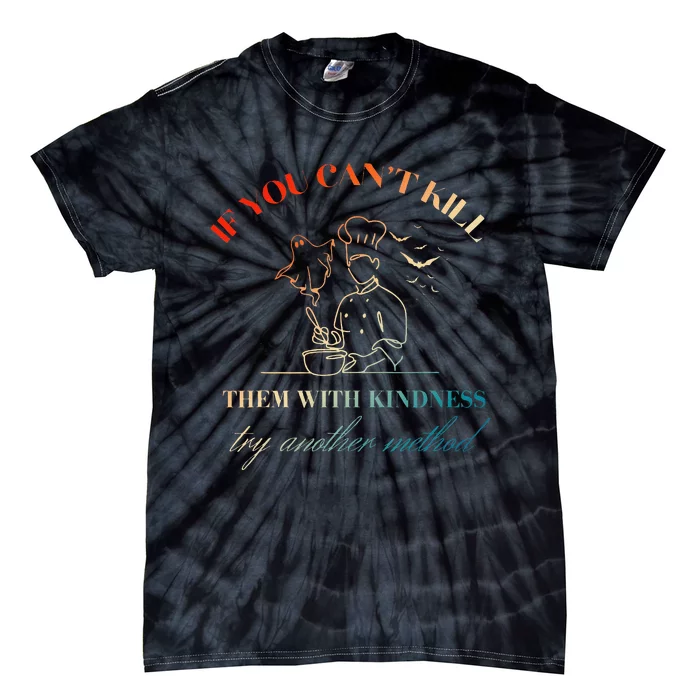 If You CanT Kill Them With Kindness Try Another Method Tie-Dye T-Shirt