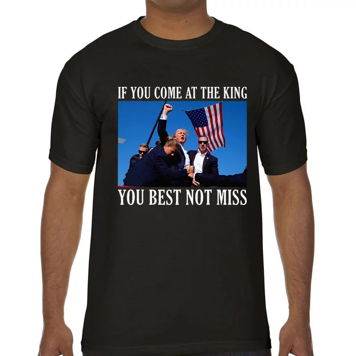 If You Come At The King You Best Not Miss Trump Comfort Colors T-Shirt