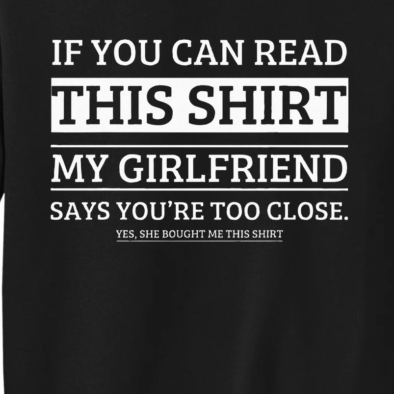 If You Can Read This My Girlfriend Says Your Too Close Tall Sweatshirt