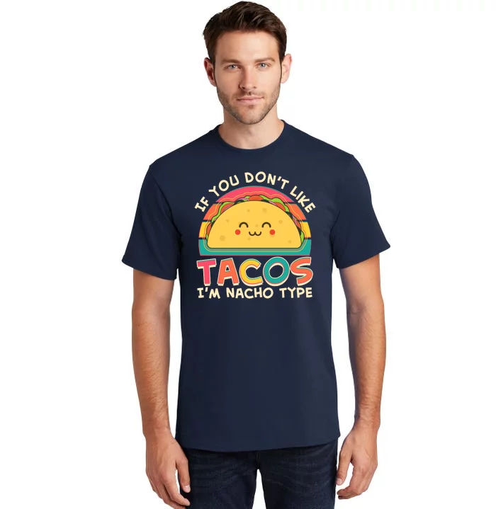 If You Don't Like Tacos I'm Nacho Type Tall T-Shirt