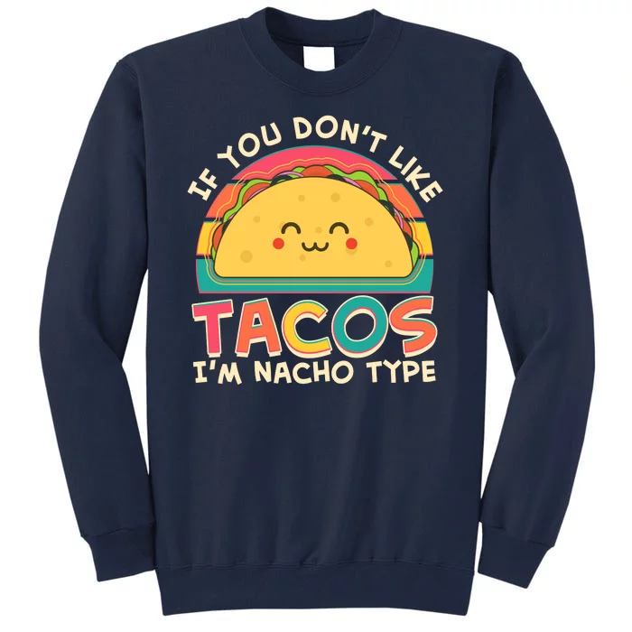 If You Don't Like Tacos I'm Nacho Type Tall Sweatshirt