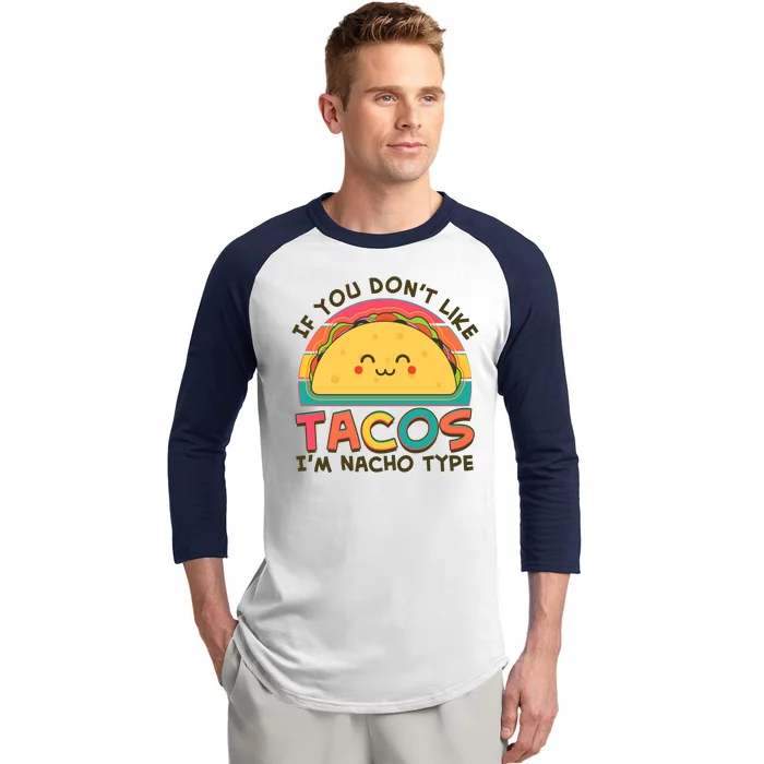 If You Don't Like Tacos I'm Nacho Type Baseball Sleeve Shirt